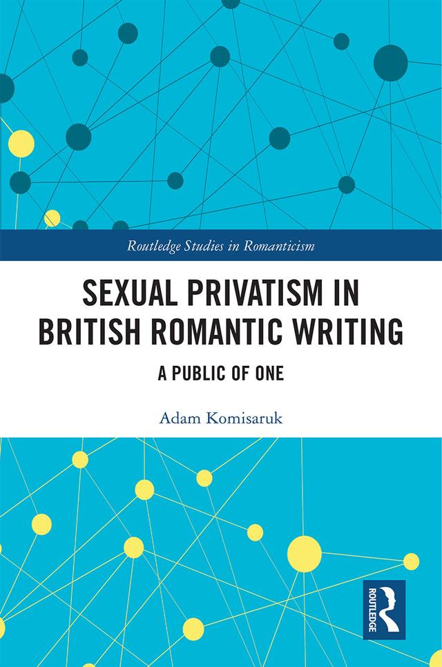Sexual Privatism in British Romantic Writing by Adam Komisaruk