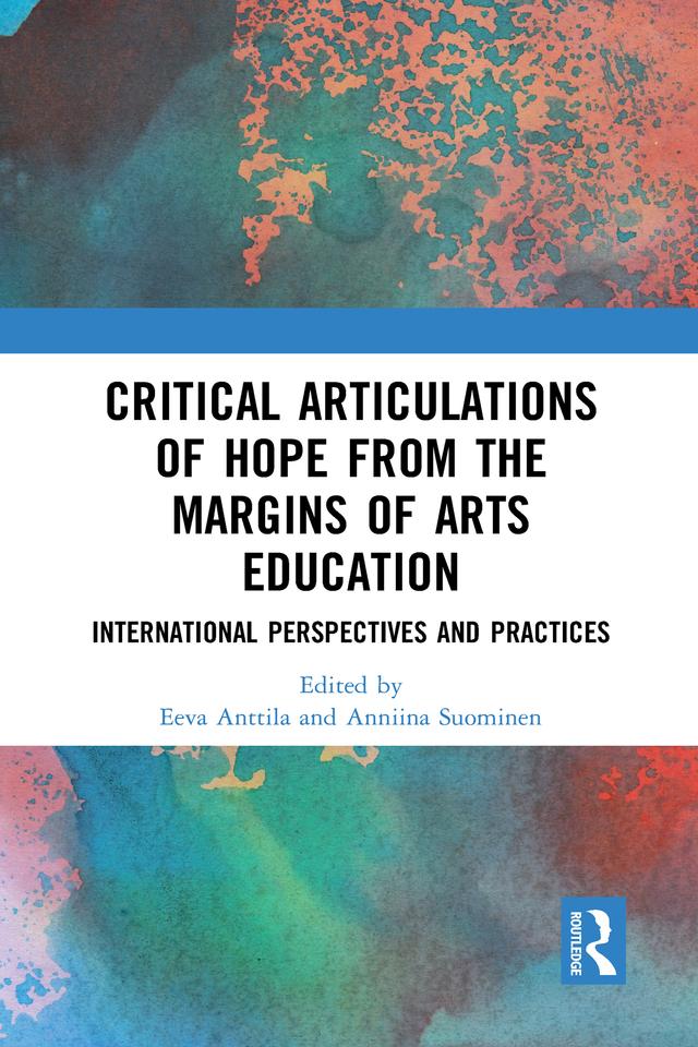 Critical Articulations of Hope from the Margins of Arts Education by Anniina Suominen, Eeva Anttila