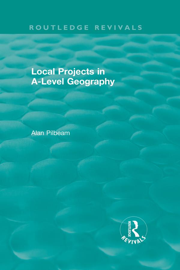 Local Projects in A-Level Geography by Alan Pilbeam