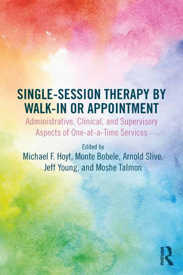 Single-Session Therapy by Walk-In or Appointment by Arnold Slive, Jeff Young, Michael F. Hoyt, Monte Bobele, Moshe Talmon