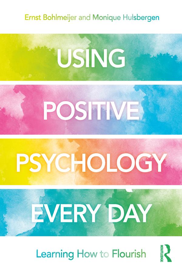 Using Positive Psychology Every Day by Ernst Bohlmeijer, Monique Hulsbergen