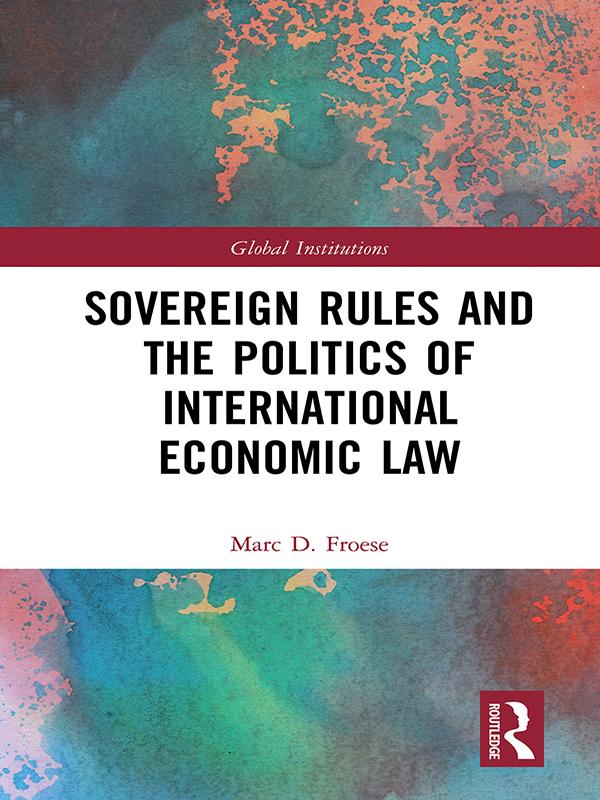 Sovereign Rules and the Politics of International Economic Law by Marc Froese
