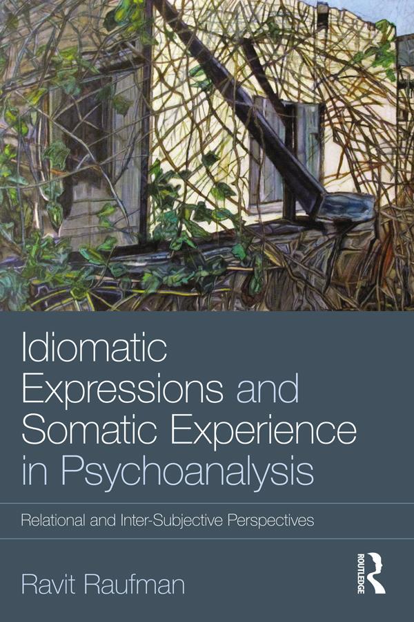 Idiomatic Expressions and Somatic Experience in Psychoanalysis by Ravit Raufman