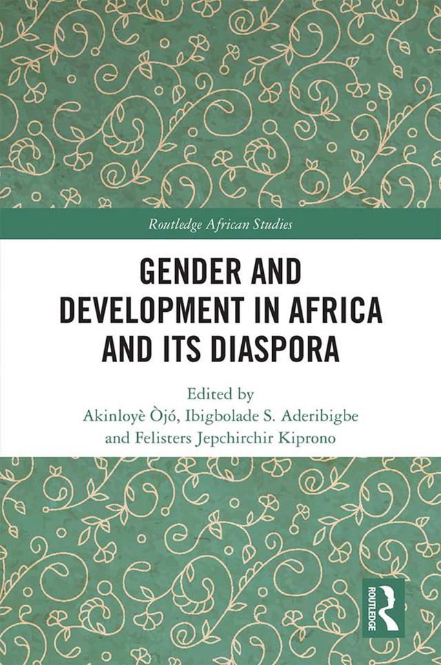 Gender and Development in Africa and Its Diaspora by Akinloyè Òjó, Felisters Jepchirchir Kiprono, Ibigbolade S. Aderibigbe
