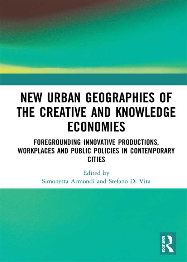 New Urban Geographies of the Creative and Knowledge Economies by Simonetta Armondi, Stefano Di Vita