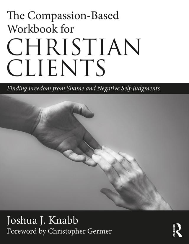 The Compassion-Based Workbook for Christian Clients by Joshua J. Knabb