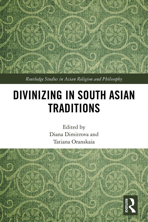 Divinizing in South Asian Traditions by Diana Dimitrova, Tatiana Oranskaia