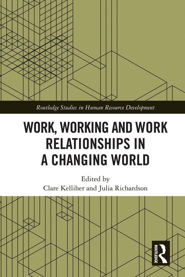 Work, Working and Work Relationships in a Changing World by Clare Kelliher, Julia Richardson