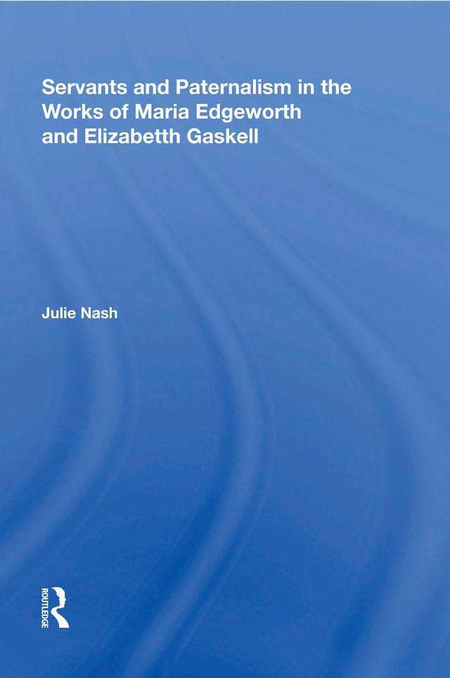 Servants and Paternalism in the Works of Maria Edgeworth and Elizabeth Gaskell by Julie Nash