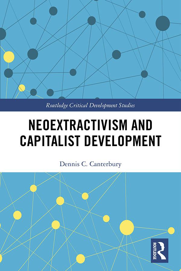 Neoextractivism and Capitalist Development by Dennis C. Canterbury