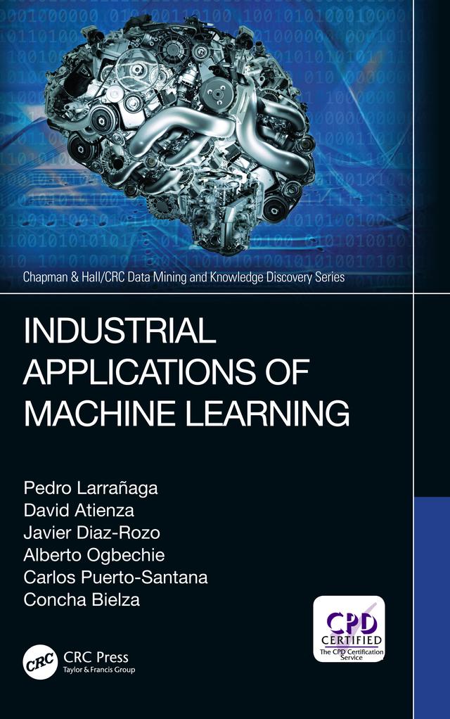 Industrial Applications of Machine Learning by Alberto Ogbechie, Carlos Esteban Puerto-Santana, Concha Bielza, David Atienza, Javier Diaz-Rozo, Pedro Larrañaga
