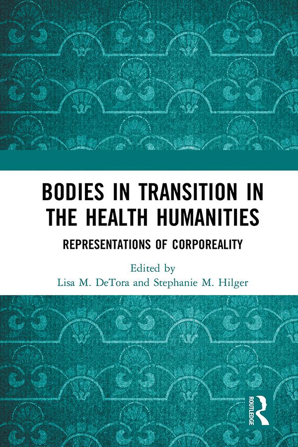 Bodies in Transition in the Health Humanities by Lisa M Detora, Stephanie Mathilde Hilger