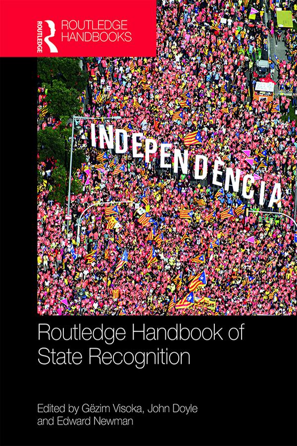 Routledge Handbook of State Recognition by Edward Newman, Gëzim Visoka, John Doyle