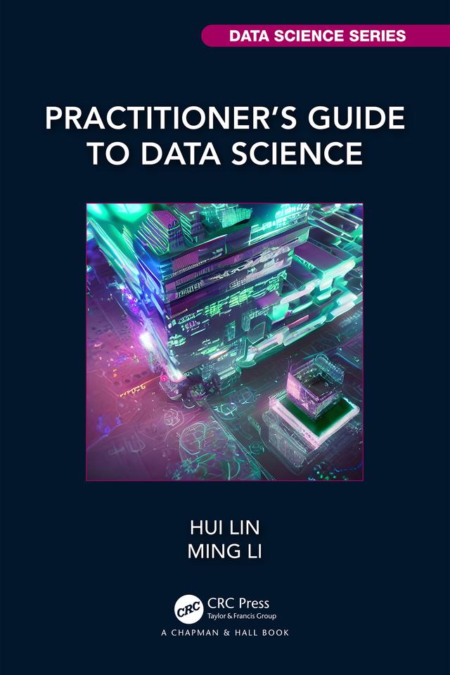 Practitioner’s Guide to Data Science by Hui Lin, Ming Li