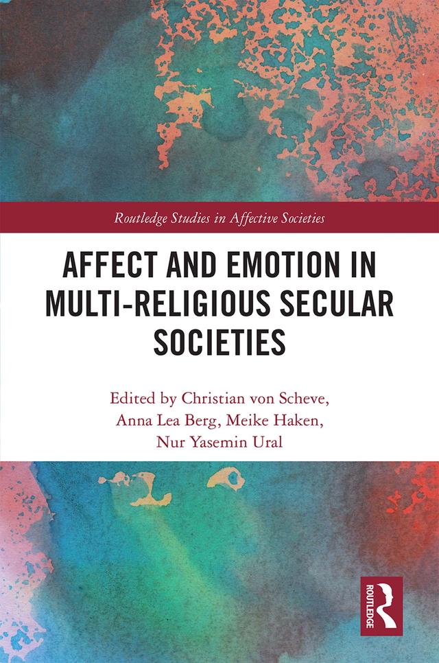 Affect and Emotion in Multi-Religious Secular Societies by Anna Berg, Christian von Scheve, Meike Haken, Nur Ural