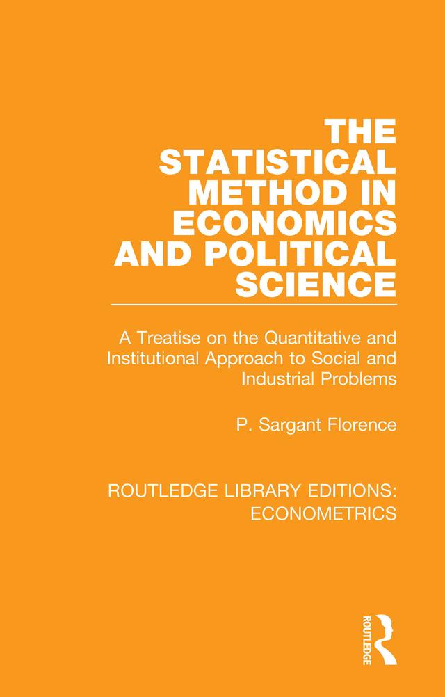The Statistical Method in Economics and Political Science by Philip Sargant Florence