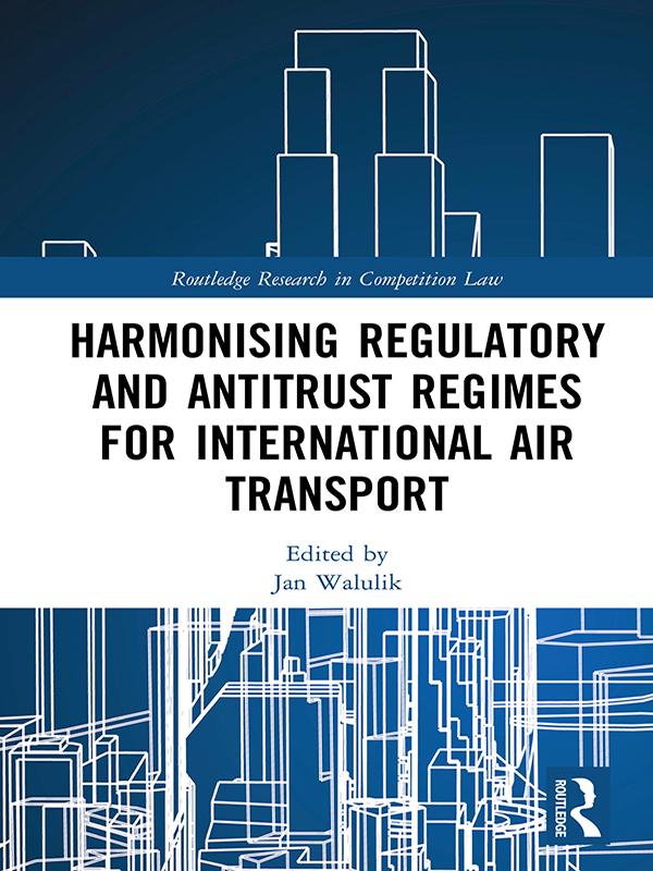 Harmonising Regulatory and Antitrust Regimes for International Air Transport by Jan Walulik