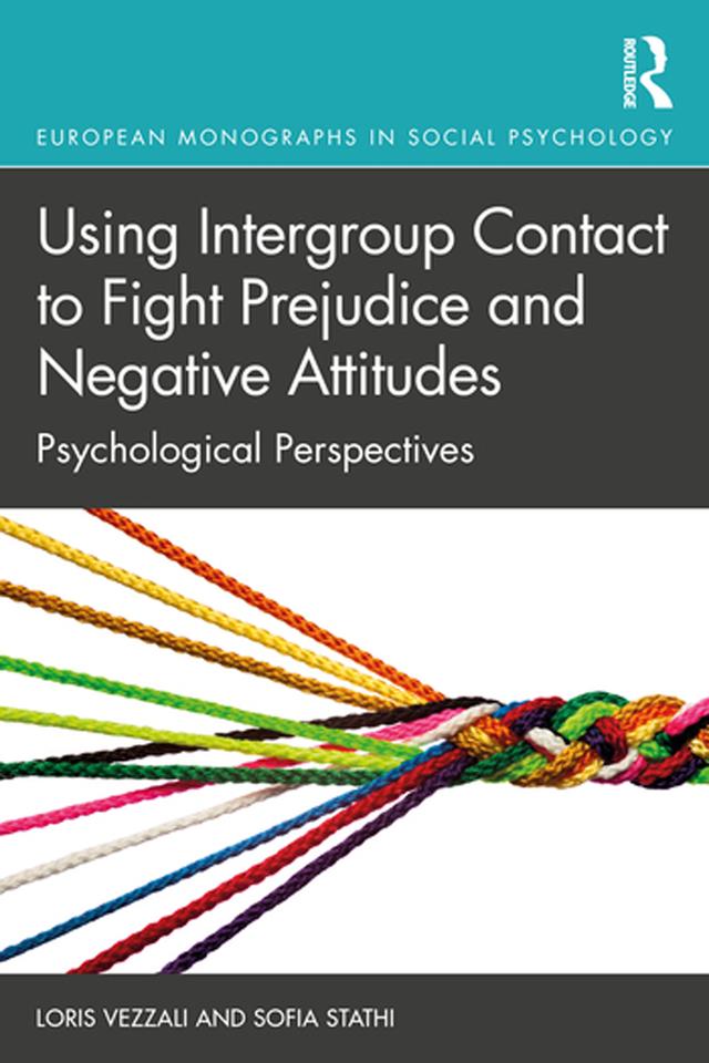 Using Intergroup Contact to Fight Prejudice and Negative Attitudes by Loris Vezzali, Sofia Stathi