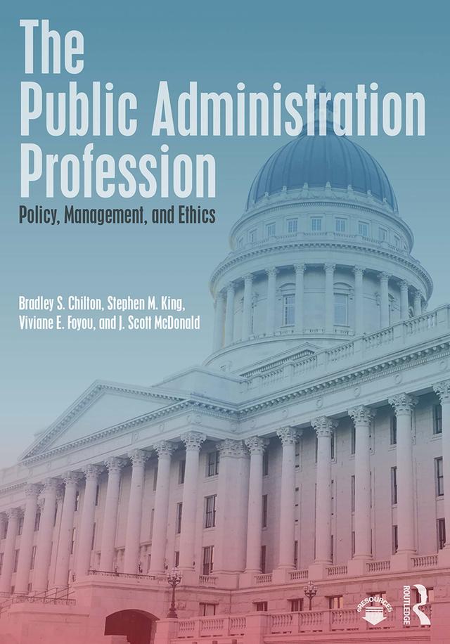 The Public Administration Profession by Bradley S. Chilton, J. Scott McDonald, Stephen M. King, Viviane E. Foyou