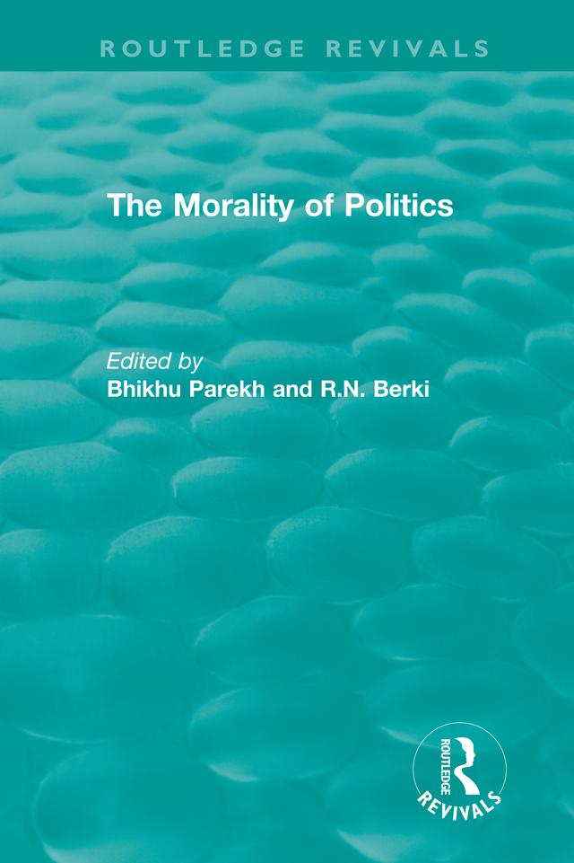 Routledge Revivals: The Morality of Politics (1972) by Bhikhu Parekh, R.N. Berki