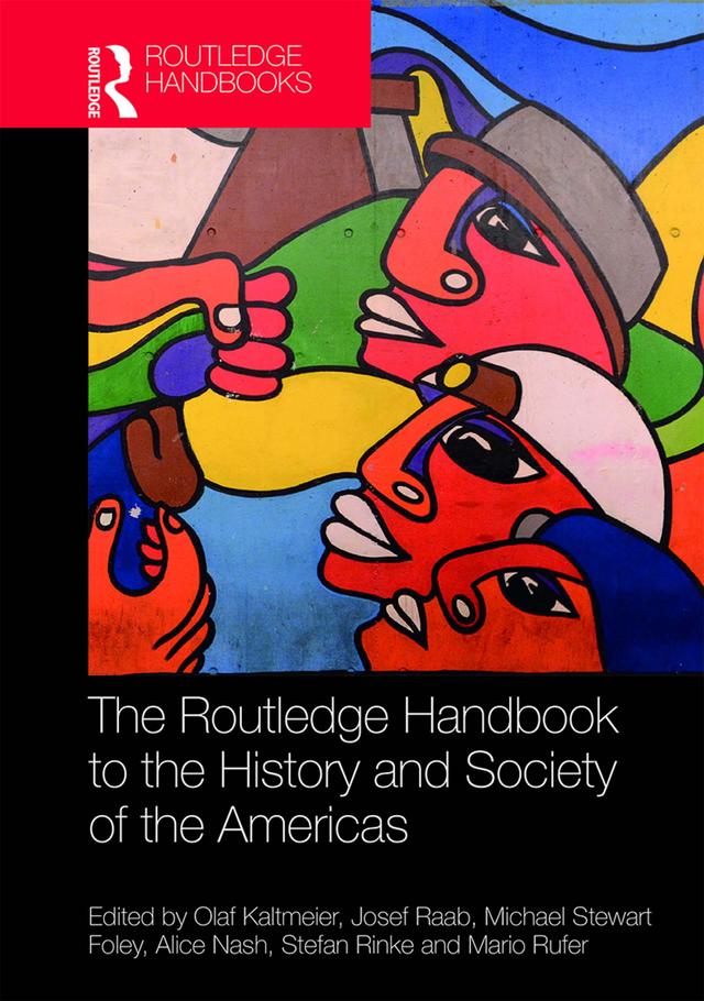 The Routledge Handbook to the History and Society of the Americas by Alice Nash, Josef Raab, Mario Rufer, Mike Foley, Olaf Kaltmeier, Stefan Rinke