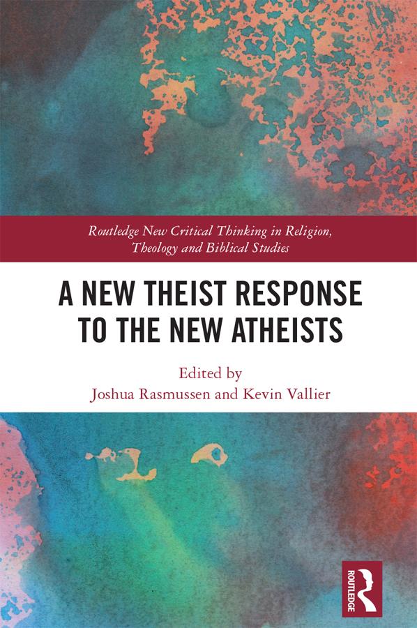 A New Theist Response to the New Atheists by Joshua Rasmussen, Kevin Vallier