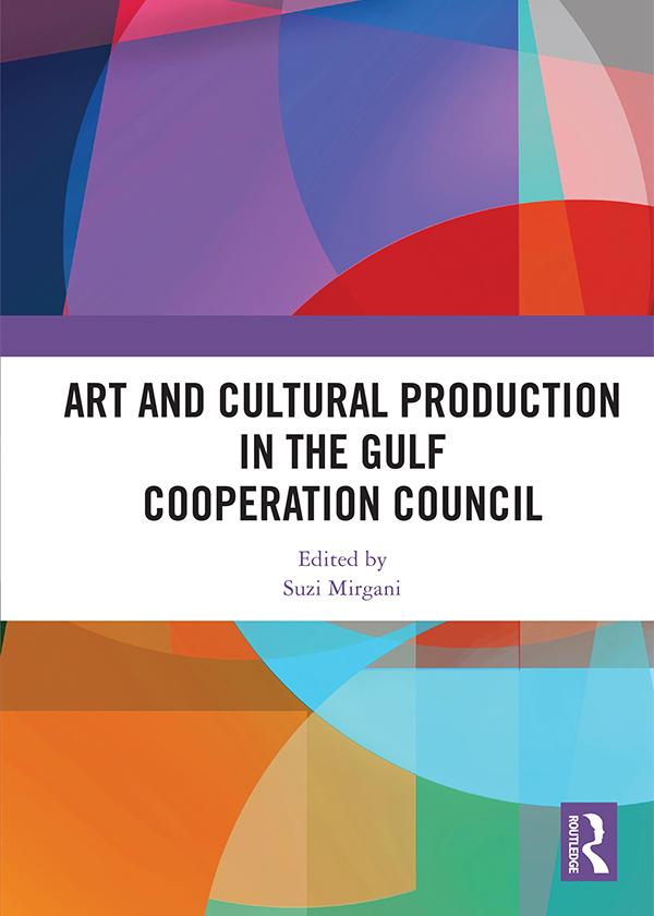 Art and Cultural Production in the Gulf Cooperation Council by Suzi Mirgani
