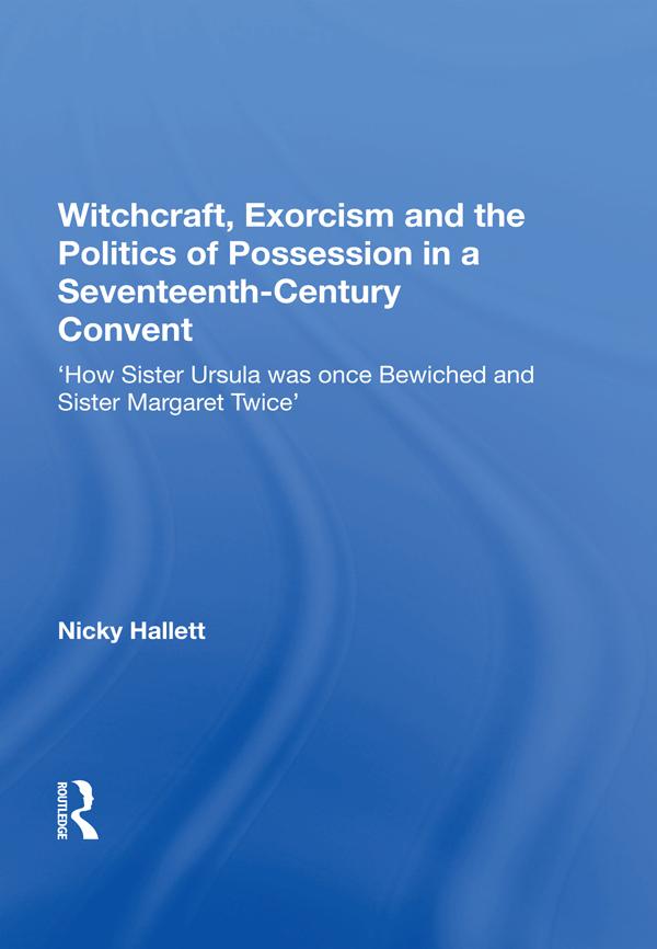 Witchcraft, Exorcism and the Politics of Possession in a Seventeenth-Century Convent by Nicky Hallett