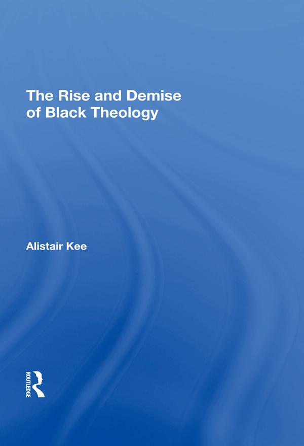 The Rise and Demise of Black Theology by Alistair Kee