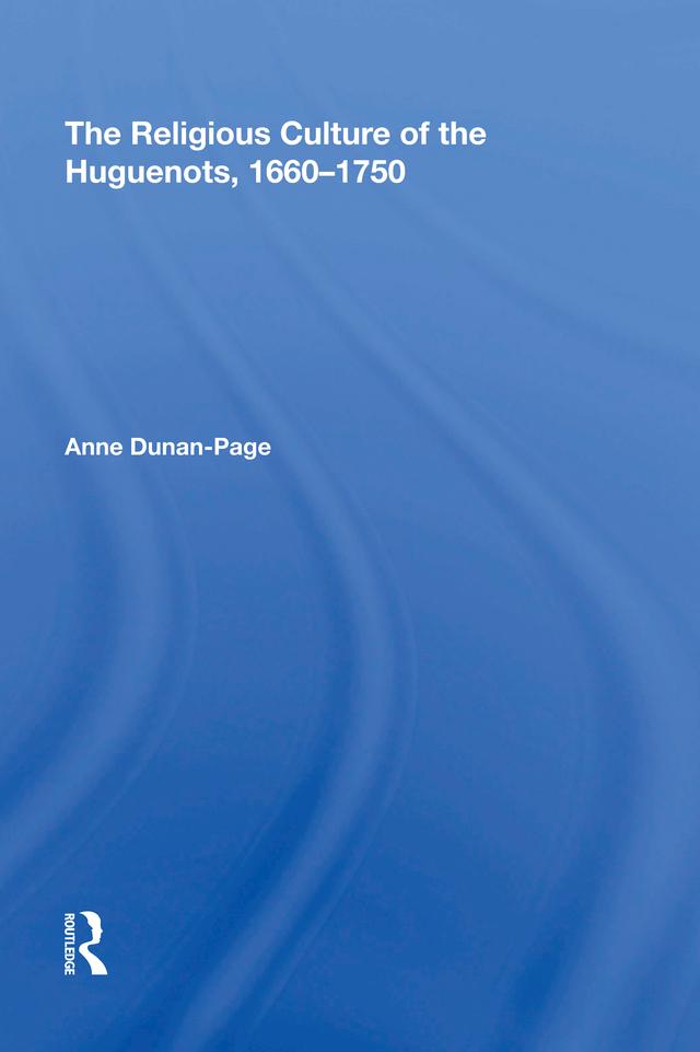 The Religious Culture of the Huguenots, 1660-1750