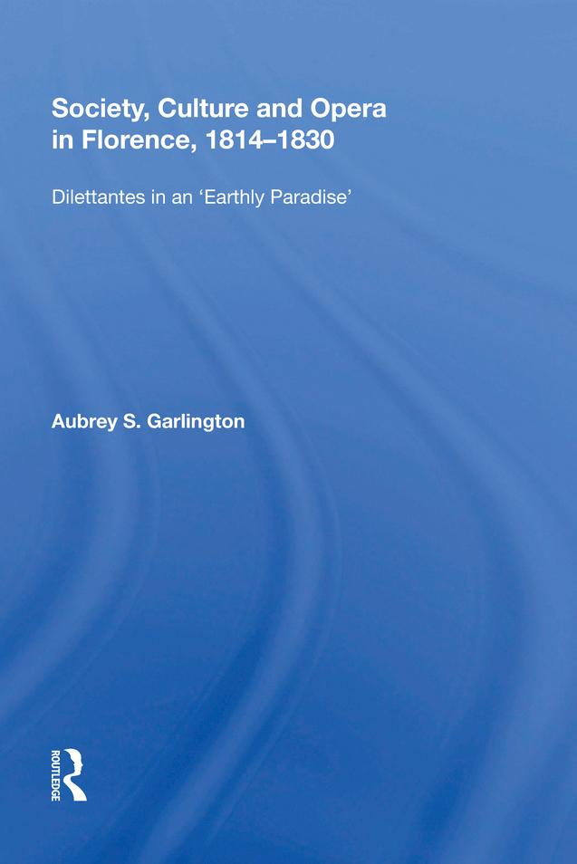Society, Culture and Opera in Florence, 1814-1830 by Aubrey S. Garlington