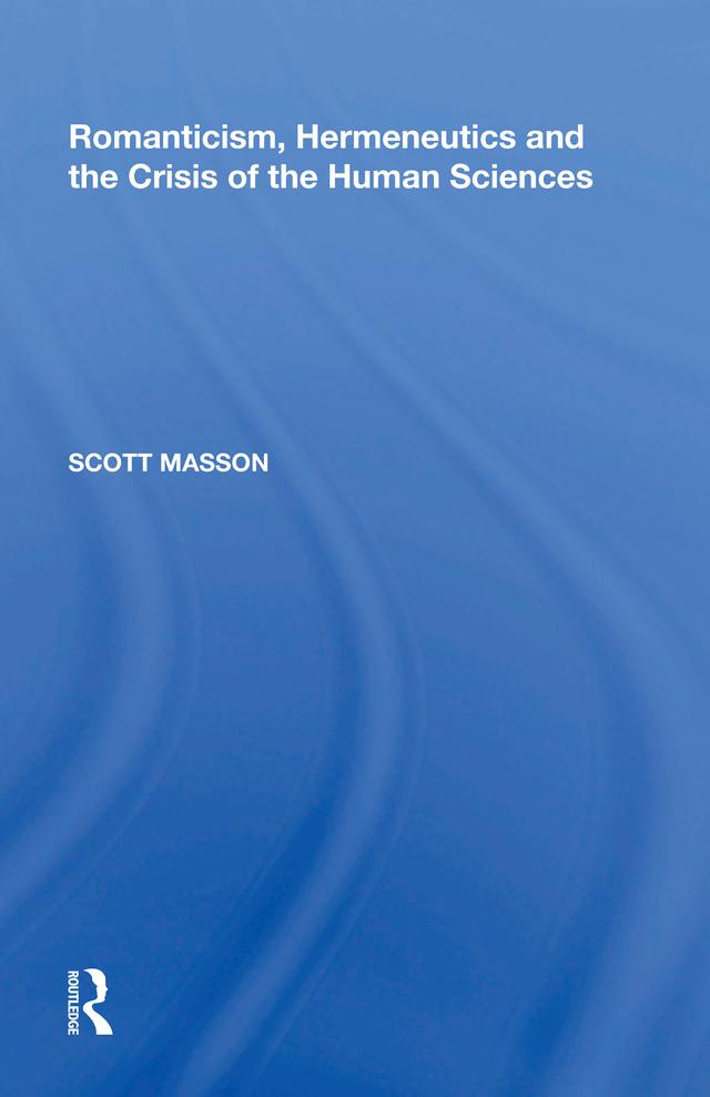 Romanticism, Hermeneutics and the Crisis of the Human Sciences by Scott Masson
