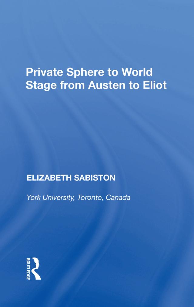 Private Sphere to World Stage from Austen to Eliot by Elizabeth Sabiston