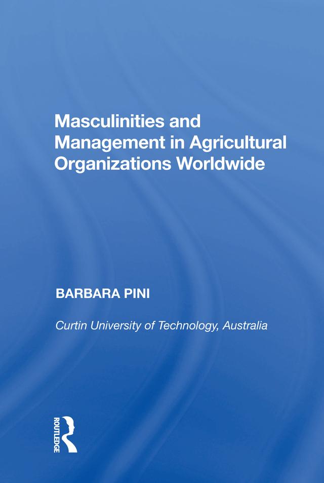 Masculinities and Management in Agricultural Organizations Worldwide by Barbara Pini