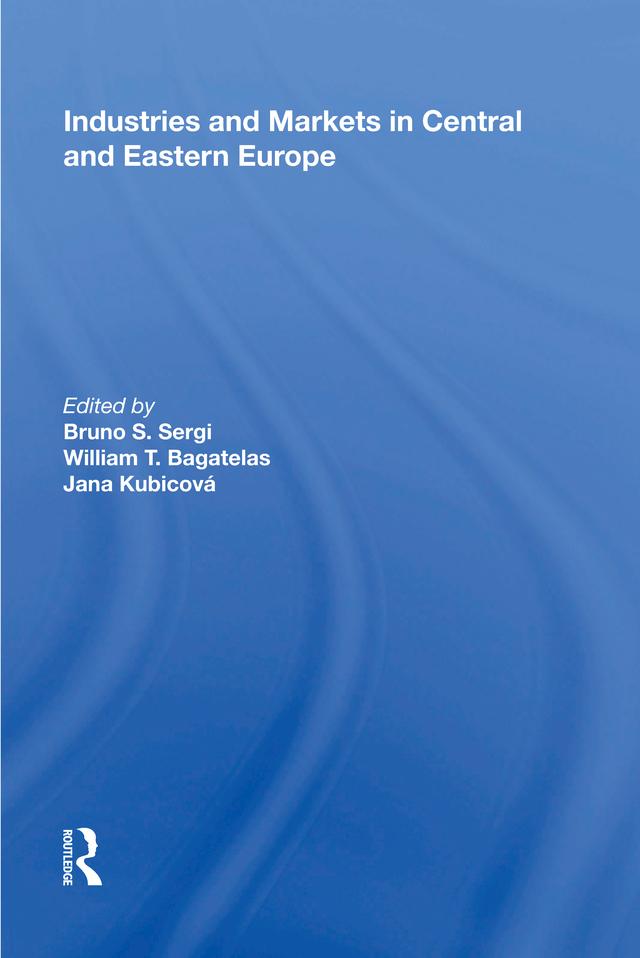 Industries and Markets in Central and Eastern Europe by Bruno S. Sergi, Jana Kubicova, William T. Bagatelas