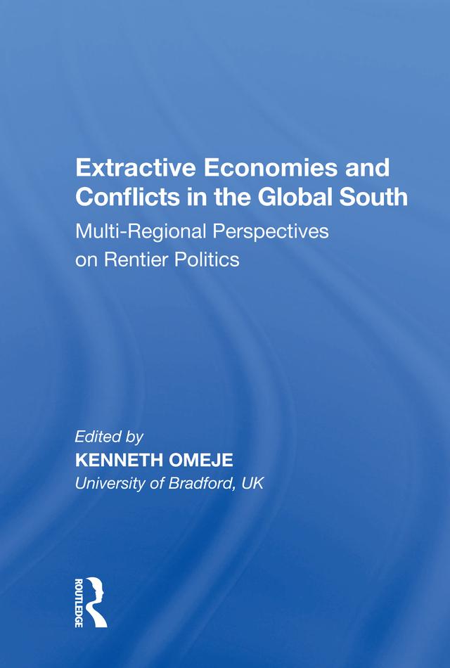 Extractive Economies and Conflicts in the Global South by Kenneth Omeje