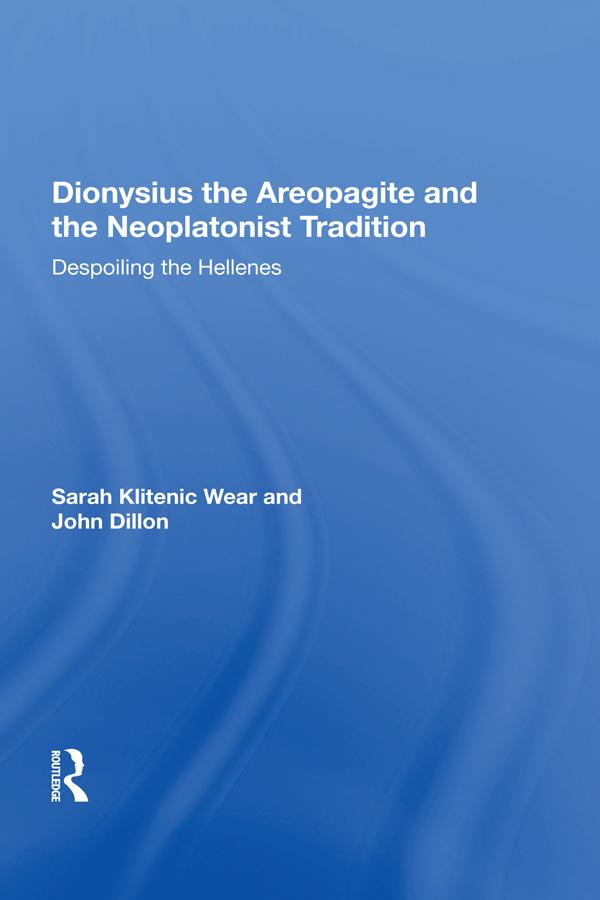Dionysius the Areopagite and the Neoplatonist Tradition by Sarah Klitenic Wear
