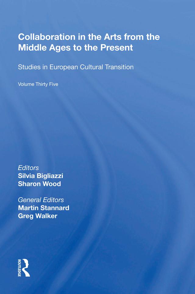 Collaboration in the Arts from the Middle Ages to the Present by Silvia Bigliazzi