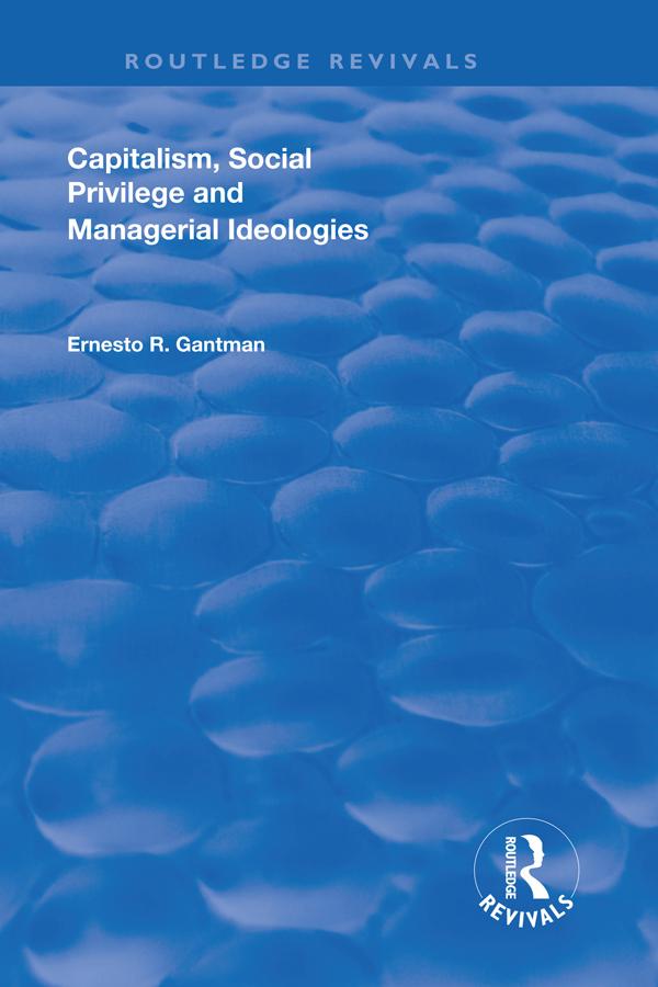 Capitalism, Social Privilege and Managerial Ideologies by Ernesto R. Gantman