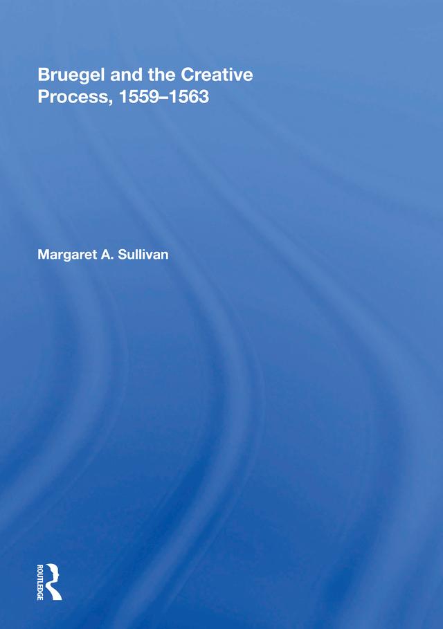 Bruegel and the Creative Process, 1559-1563 by Margaret A. Sullivan
