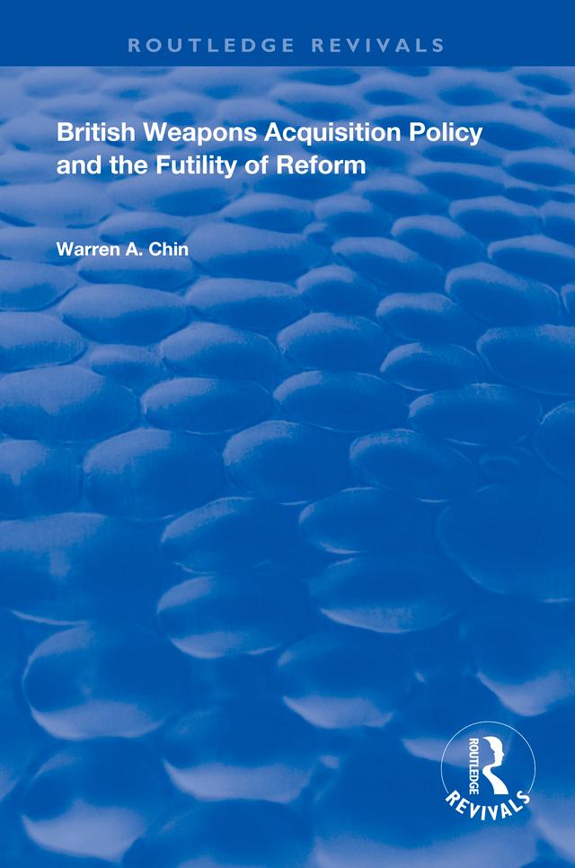 British Weapons Acquisition Policy and the Futility of Reform by Warren A. Chin
