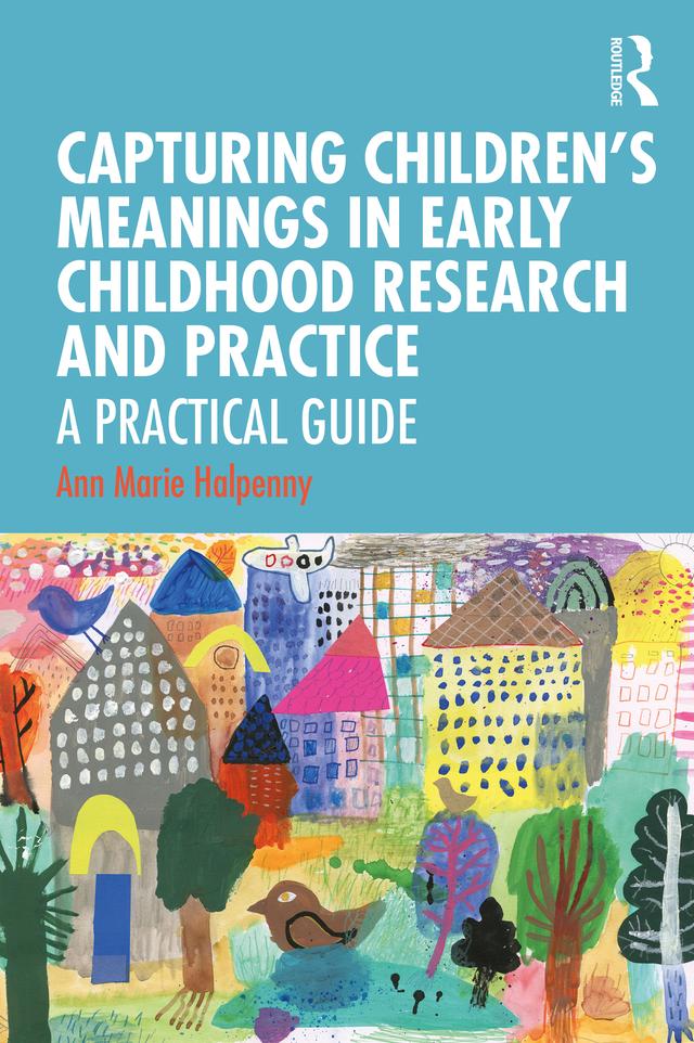 Capturing Children's Meanings in Early Childhood Research and Practice by Ann Marie Halpenny