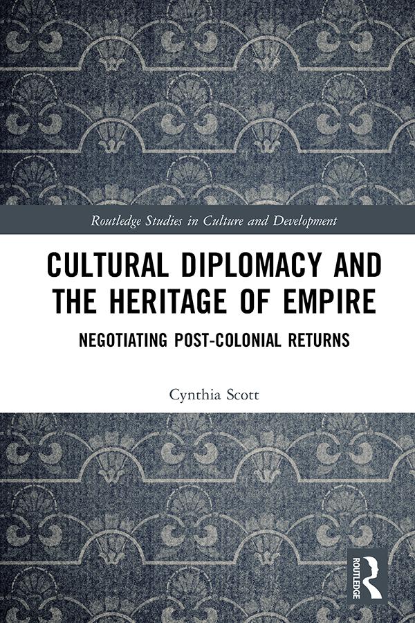 Cultural Diplomacy and the Heritage of Empire by Cynthia Scott