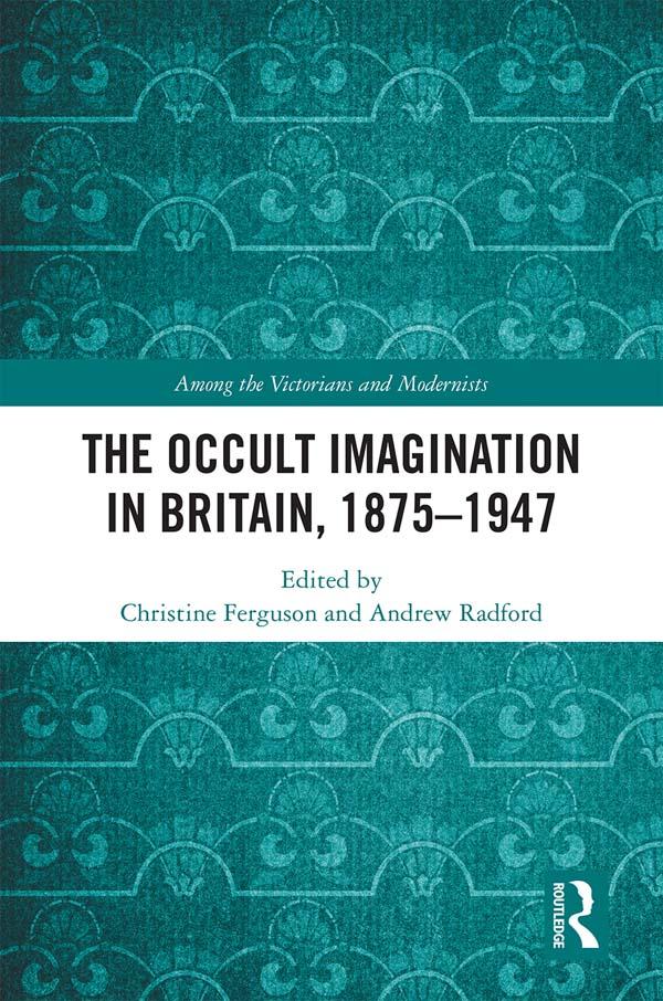 The Occult Imagination in Britain, 1875-1947 by Andrew Radford, Christine Ferguson