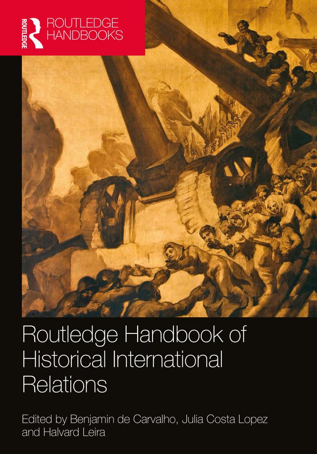 Routledge Handbook of Historical International Relations by Benjamin de Carvalho, Halvard Leira, Julia Costa Lopez