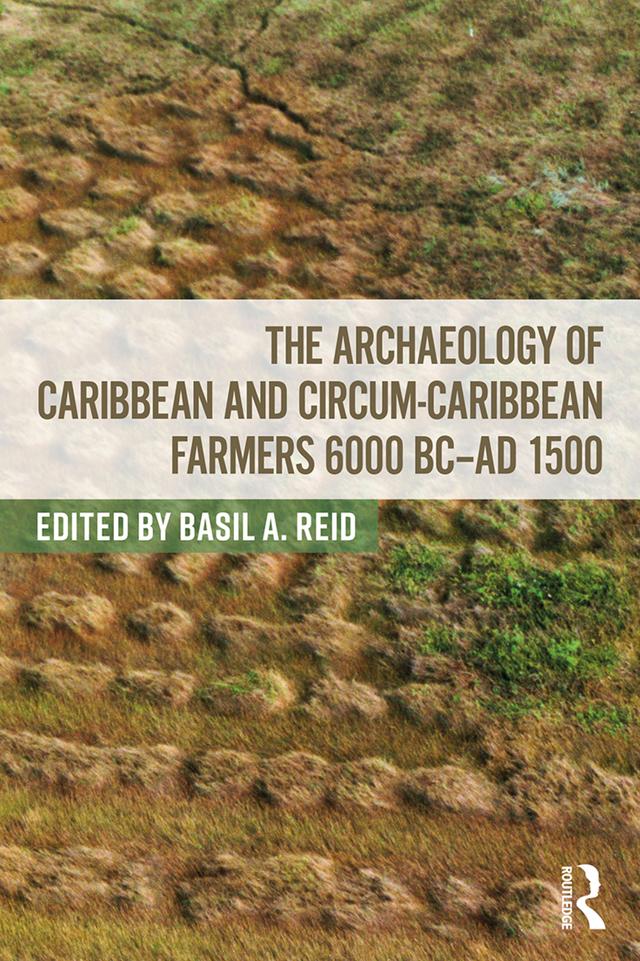 The Archaeology of Caribbean and Circum-Caribbean Farmers (6000 BC - AD 1500) by Basil Reid