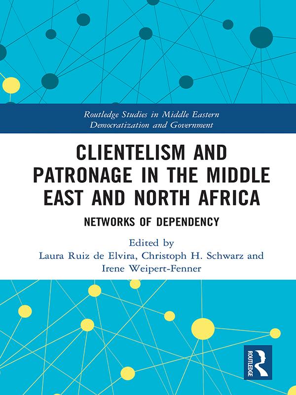 Clientelism and Patronage in the Middle East and North Africa by Christoph Schwarz, Irene Weipert-Fenner, Laura Ruiz de Elvira
