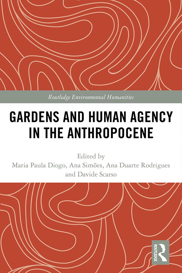 Gardens and Human Agency in the Anthropocene by Ana Duarte Rodrigues, Ana Simões, Davide Scarso, Maria Paula Diogo