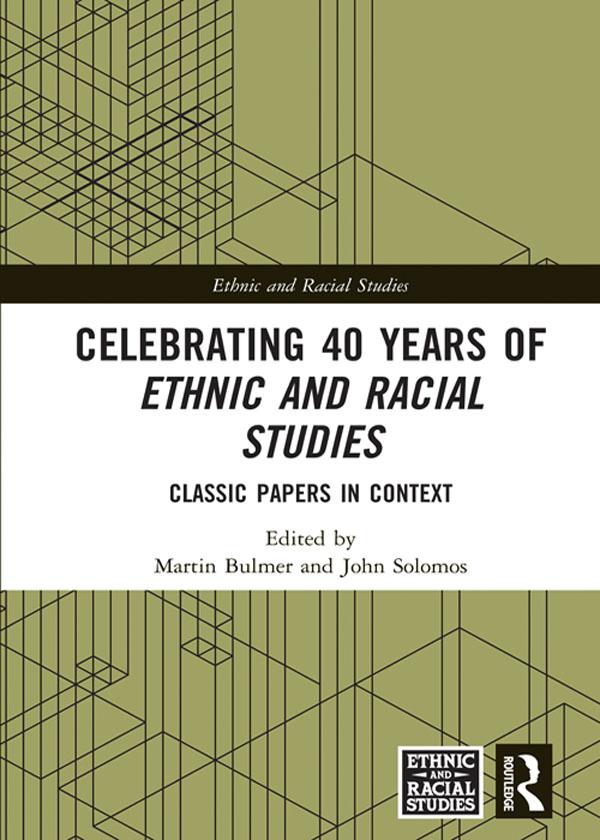 Celebrating 40 Years of Ethnic and Racial Studies by John Solomos, Martin Bulmer
