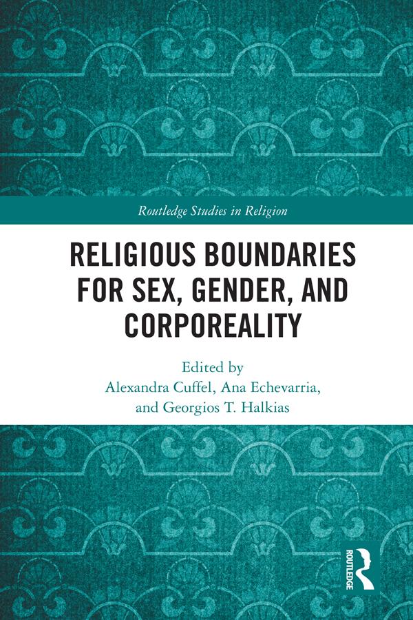 Religious Boundaries for Sex, Gender, and Corporeality by Alexandra Cuffel, Ana Echevarria, Georgios T. Halkias